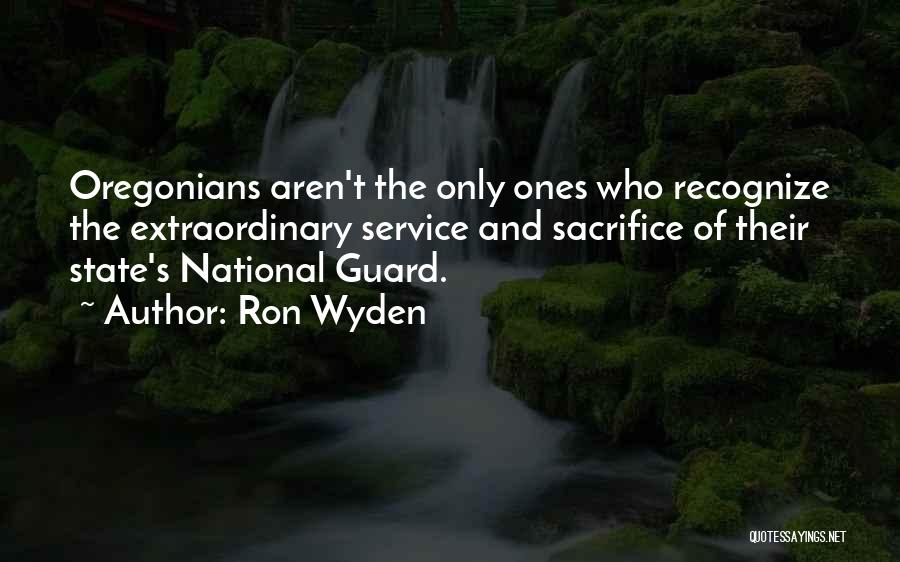 Ron Wyden Quotes: Oregonians Aren't The Only Ones Who Recognize The Extraordinary Service And Sacrifice Of Their State's National Guard.