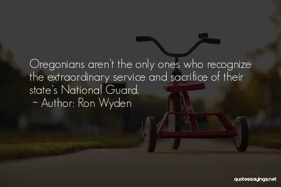 Ron Wyden Quotes: Oregonians Aren't The Only Ones Who Recognize The Extraordinary Service And Sacrifice Of Their State's National Guard.