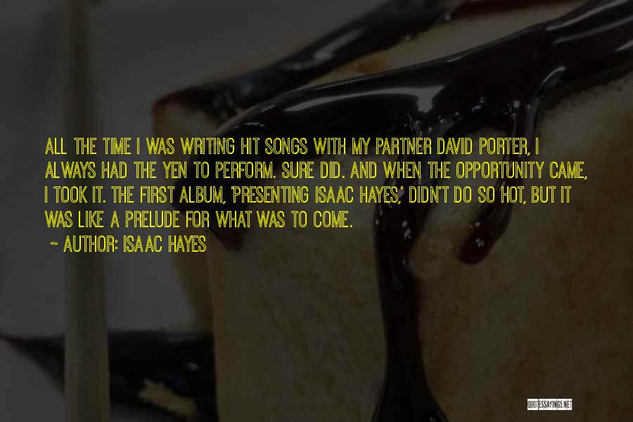 Isaac Hayes Quotes: All The Time I Was Writing Hit Songs With My Partner David Porter, I Always Had The Yen To Perform.