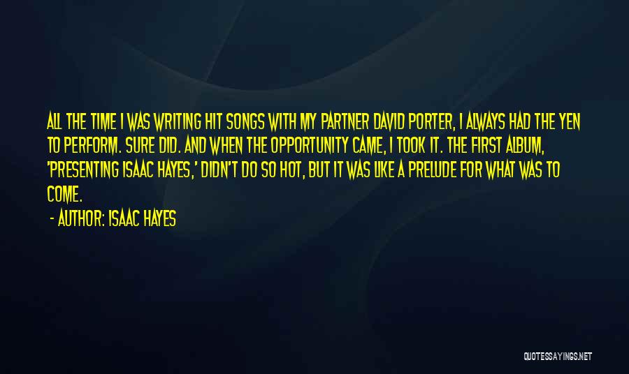 Isaac Hayes Quotes: All The Time I Was Writing Hit Songs With My Partner David Porter, I Always Had The Yen To Perform.