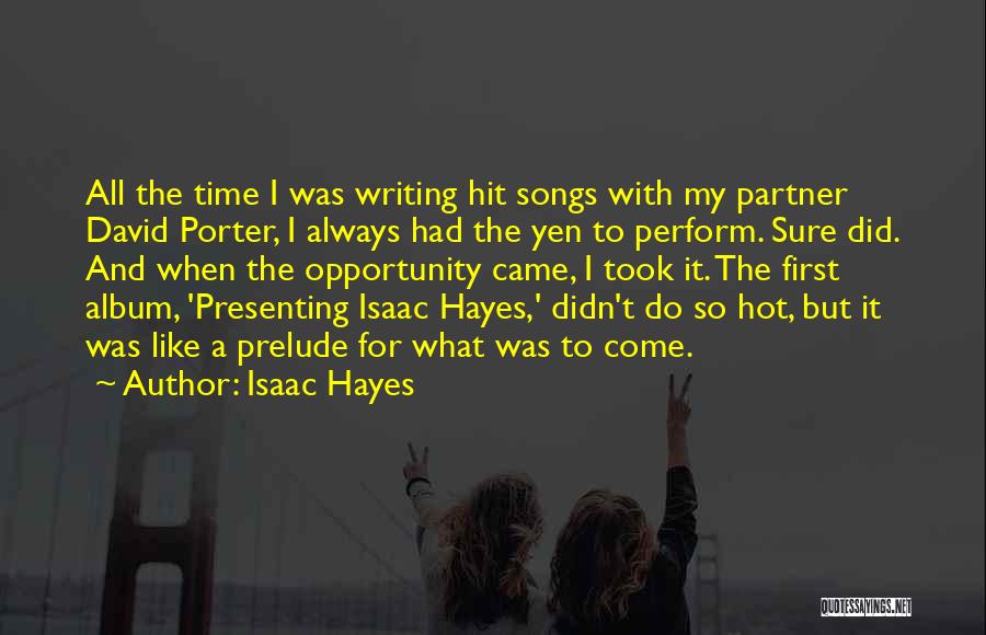 Isaac Hayes Quotes: All The Time I Was Writing Hit Songs With My Partner David Porter, I Always Had The Yen To Perform.