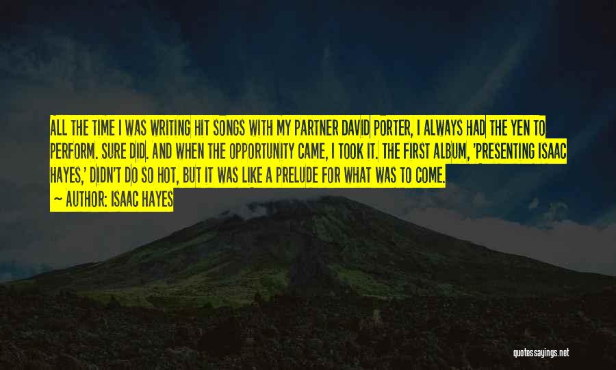 Isaac Hayes Quotes: All The Time I Was Writing Hit Songs With My Partner David Porter, I Always Had The Yen To Perform.