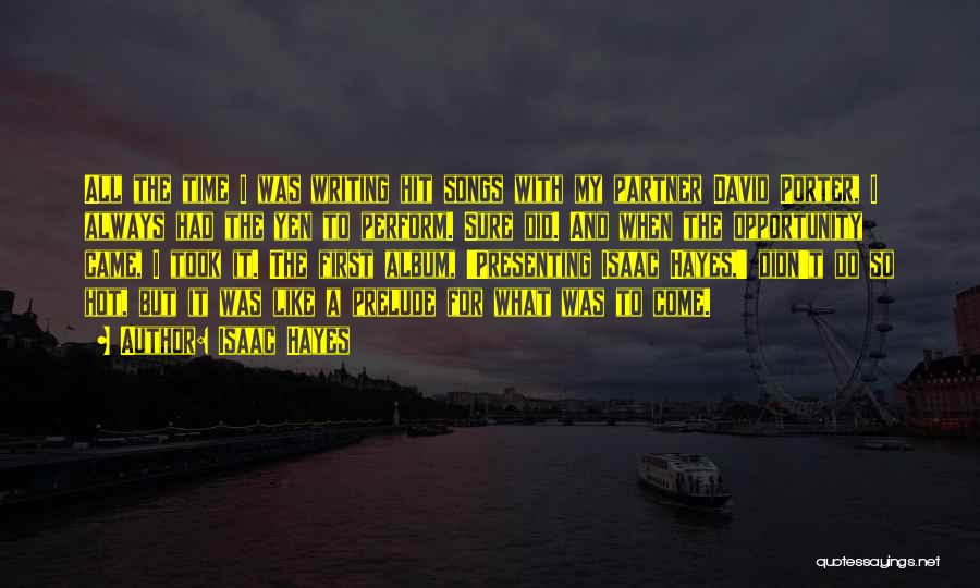 Isaac Hayes Quotes: All The Time I Was Writing Hit Songs With My Partner David Porter, I Always Had The Yen To Perform.
