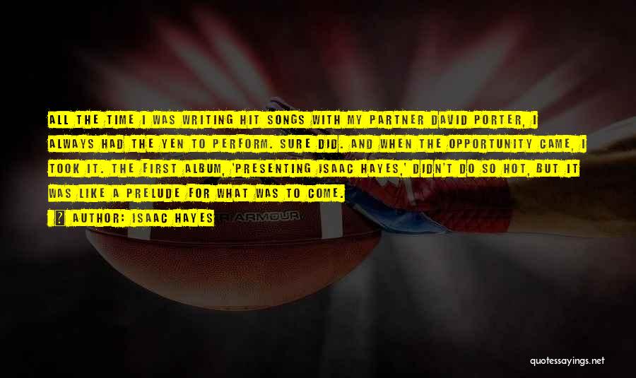 Isaac Hayes Quotes: All The Time I Was Writing Hit Songs With My Partner David Porter, I Always Had The Yen To Perform.