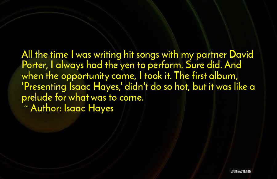 Isaac Hayes Quotes: All The Time I Was Writing Hit Songs With My Partner David Porter, I Always Had The Yen To Perform.