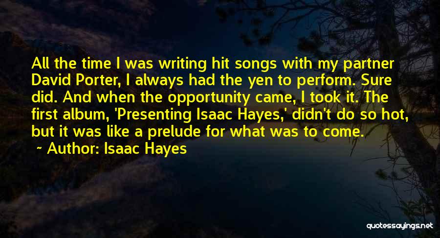 Isaac Hayes Quotes: All The Time I Was Writing Hit Songs With My Partner David Porter, I Always Had The Yen To Perform.