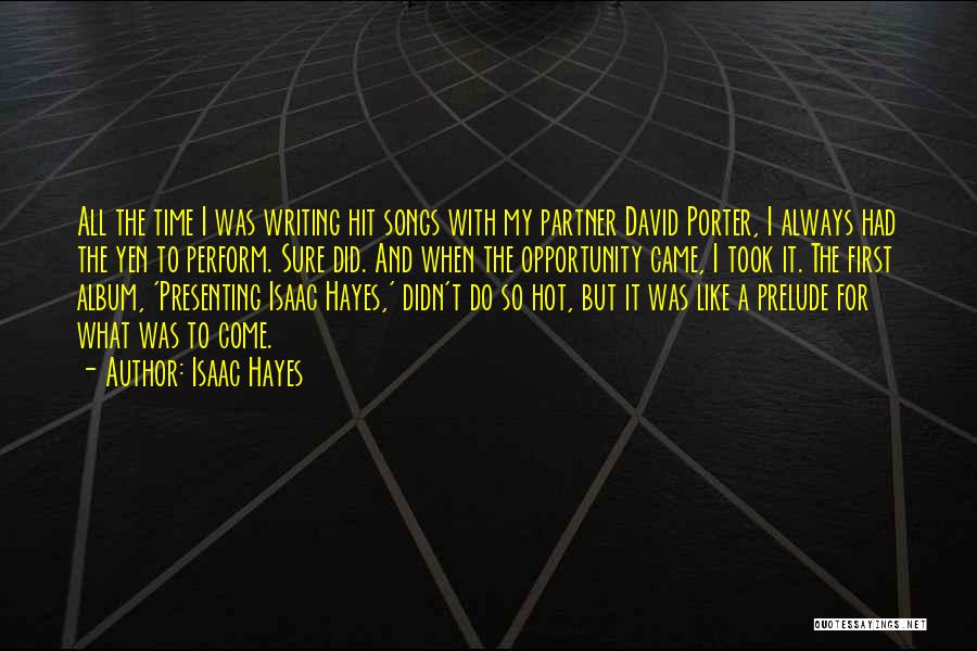 Isaac Hayes Quotes: All The Time I Was Writing Hit Songs With My Partner David Porter, I Always Had The Yen To Perform.