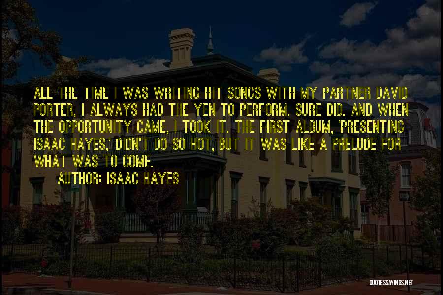 Isaac Hayes Quotes: All The Time I Was Writing Hit Songs With My Partner David Porter, I Always Had The Yen To Perform.