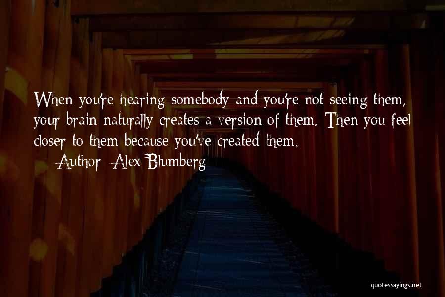 Alex Blumberg Quotes: When You're Hearing Somebody And You're Not Seeing Them, Your Brain Naturally Creates A Version Of Them. Then You Feel