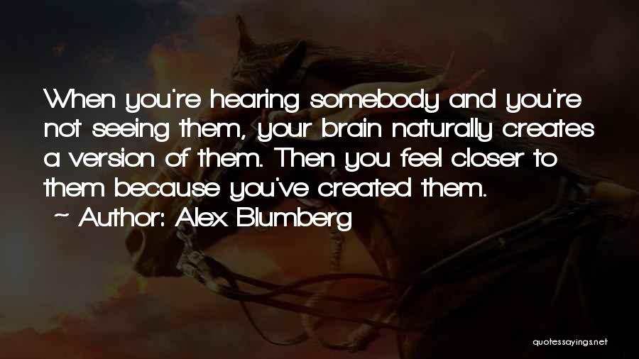 Alex Blumberg Quotes: When You're Hearing Somebody And You're Not Seeing Them, Your Brain Naturally Creates A Version Of Them. Then You Feel