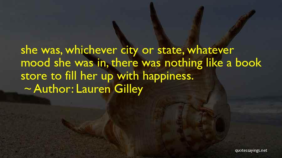 Lauren Gilley Quotes: She Was, Whichever City Or State, Whatever Mood She Was In, There Was Nothing Like A Book Store To Fill