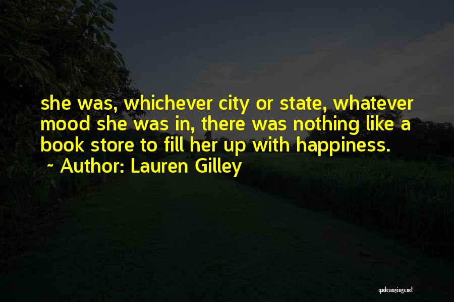Lauren Gilley Quotes: She Was, Whichever City Or State, Whatever Mood She Was In, There Was Nothing Like A Book Store To Fill