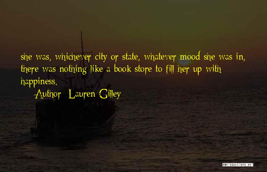 Lauren Gilley Quotes: She Was, Whichever City Or State, Whatever Mood She Was In, There Was Nothing Like A Book Store To Fill