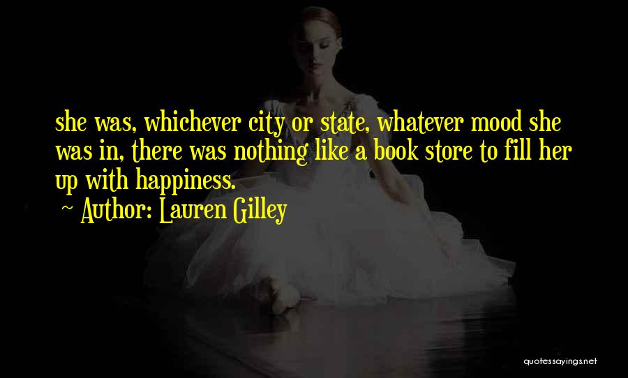 Lauren Gilley Quotes: She Was, Whichever City Or State, Whatever Mood She Was In, There Was Nothing Like A Book Store To Fill