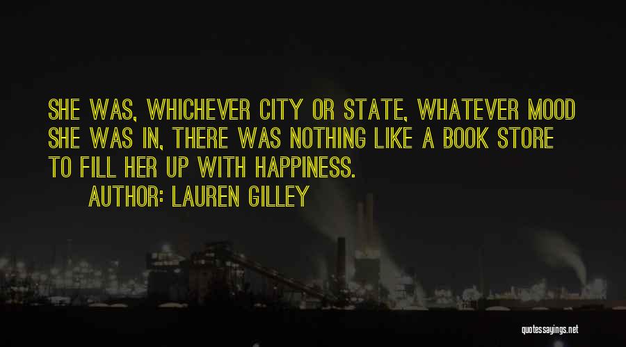 Lauren Gilley Quotes: She Was, Whichever City Or State, Whatever Mood She Was In, There Was Nothing Like A Book Store To Fill