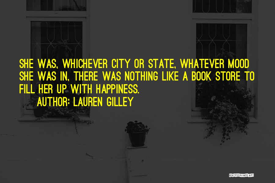 Lauren Gilley Quotes: She Was, Whichever City Or State, Whatever Mood She Was In, There Was Nothing Like A Book Store To Fill