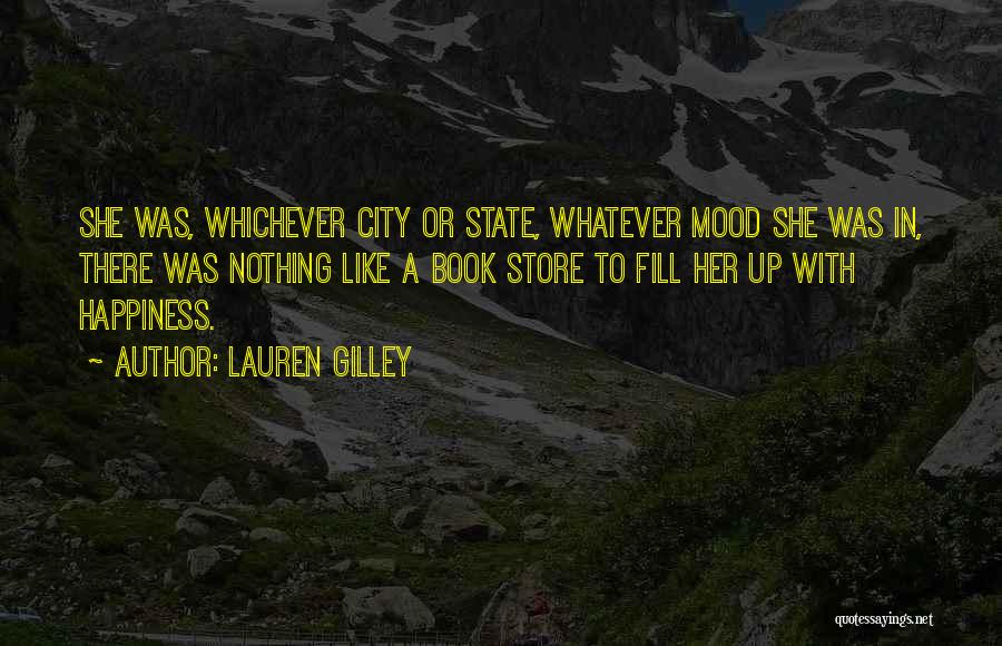 Lauren Gilley Quotes: She Was, Whichever City Or State, Whatever Mood She Was In, There Was Nothing Like A Book Store To Fill