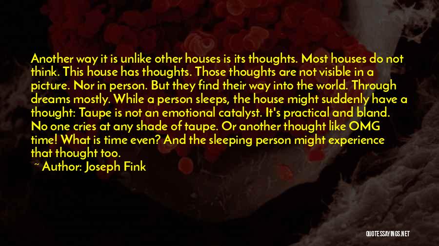 Joseph Fink Quotes: Another Way It Is Unlike Other Houses Is Its Thoughts. Most Houses Do Not Think. This House Has Thoughts. Those