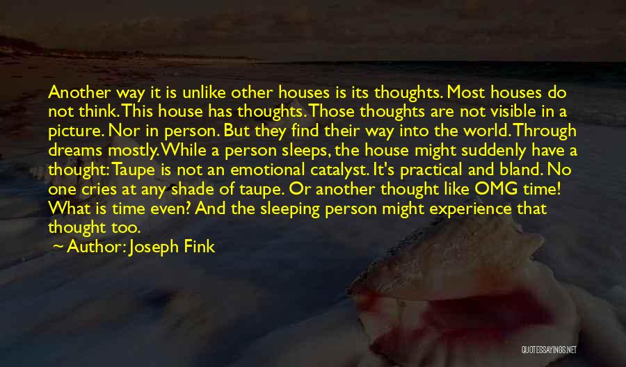 Joseph Fink Quotes: Another Way It Is Unlike Other Houses Is Its Thoughts. Most Houses Do Not Think. This House Has Thoughts. Those