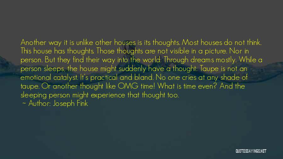 Joseph Fink Quotes: Another Way It Is Unlike Other Houses Is Its Thoughts. Most Houses Do Not Think. This House Has Thoughts. Those