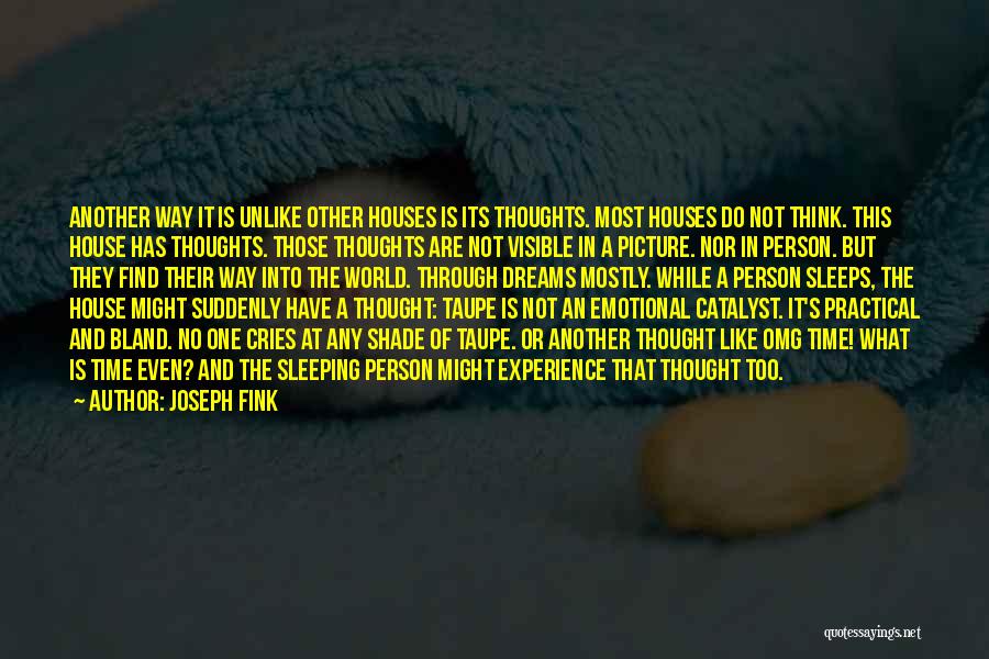 Joseph Fink Quotes: Another Way It Is Unlike Other Houses Is Its Thoughts. Most Houses Do Not Think. This House Has Thoughts. Those