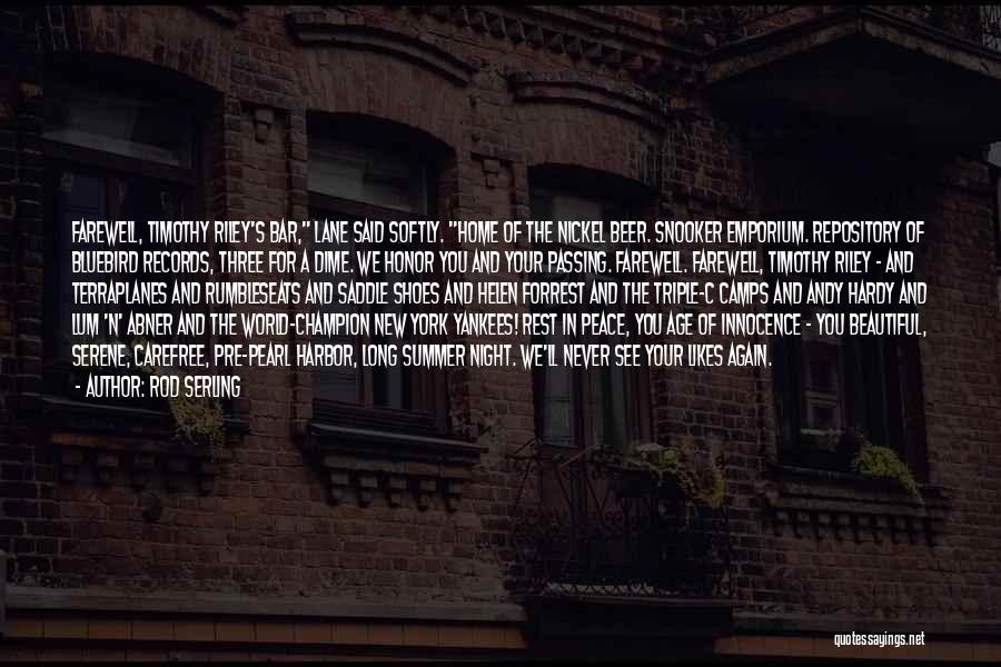 Rod Serling Quotes: Farewell, Timothy Riley's Bar, Lane Said Softly. Home Of The Nickel Beer. Snooker Emporium. Repository Of Bluebird Records, Three For