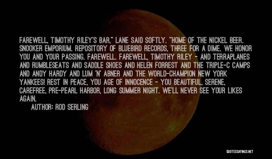 Rod Serling Quotes: Farewell, Timothy Riley's Bar, Lane Said Softly. Home Of The Nickel Beer. Snooker Emporium. Repository Of Bluebird Records, Three For