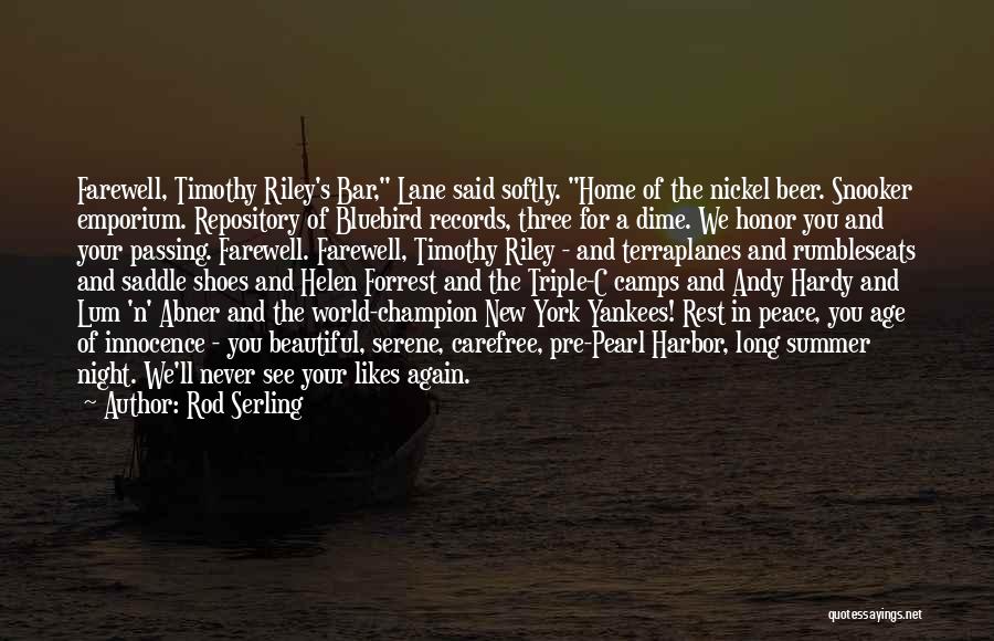 Rod Serling Quotes: Farewell, Timothy Riley's Bar, Lane Said Softly. Home Of The Nickel Beer. Snooker Emporium. Repository Of Bluebird Records, Three For