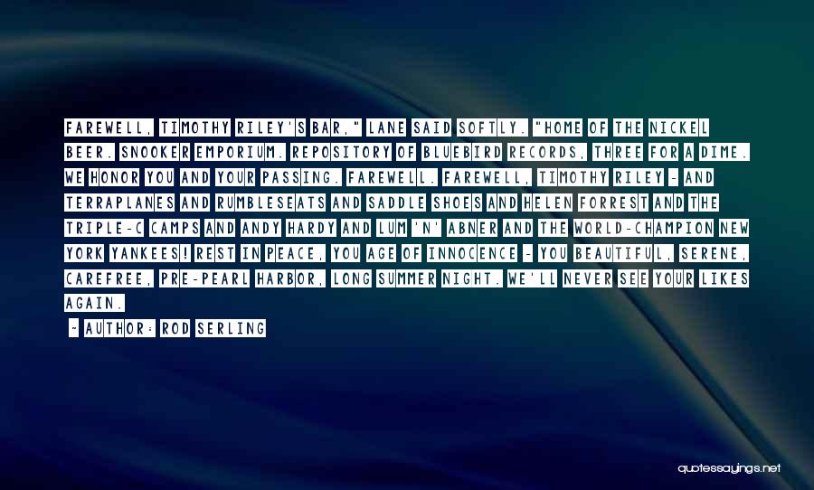 Rod Serling Quotes: Farewell, Timothy Riley's Bar, Lane Said Softly. Home Of The Nickel Beer. Snooker Emporium. Repository Of Bluebird Records, Three For