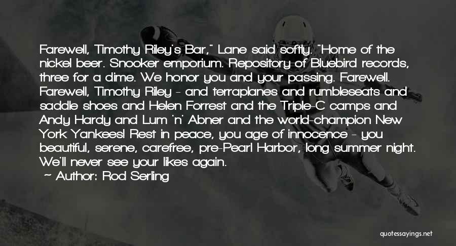 Rod Serling Quotes: Farewell, Timothy Riley's Bar, Lane Said Softly. Home Of The Nickel Beer. Snooker Emporium. Repository Of Bluebird Records, Three For