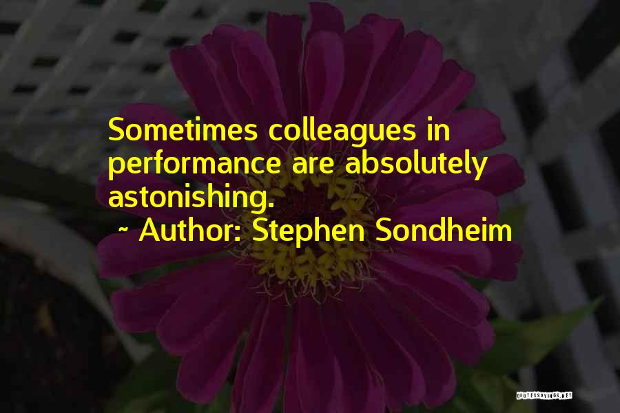 Stephen Sondheim Quotes: Sometimes Colleagues In Performance Are Absolutely Astonishing.