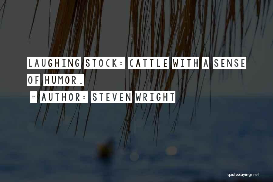 Steven Wright Quotes: Laughing Stock: Cattle With A Sense Of Humor.