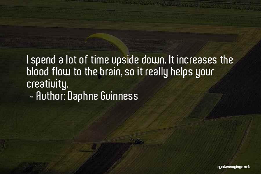 Daphne Guinness Quotes: I Spend A Lot Of Time Upside Down. It Increases The Blood Flow To The Brain, So It Really Helps