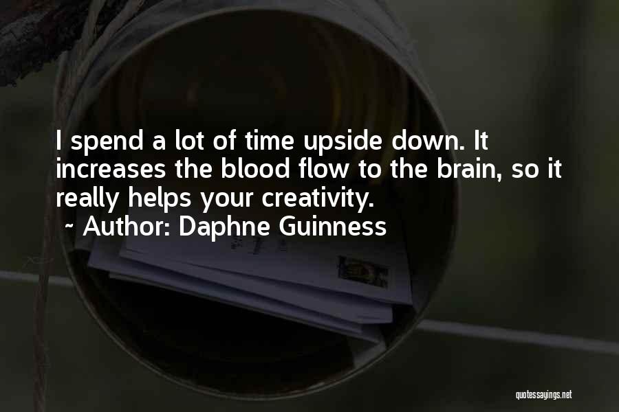 Daphne Guinness Quotes: I Spend A Lot Of Time Upside Down. It Increases The Blood Flow To The Brain, So It Really Helps