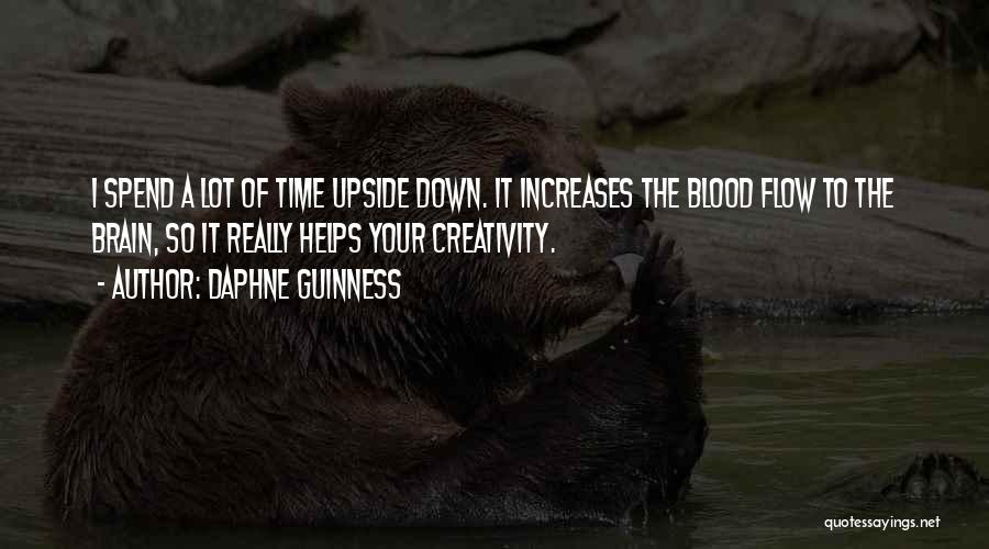 Daphne Guinness Quotes: I Spend A Lot Of Time Upside Down. It Increases The Blood Flow To The Brain, So It Really Helps