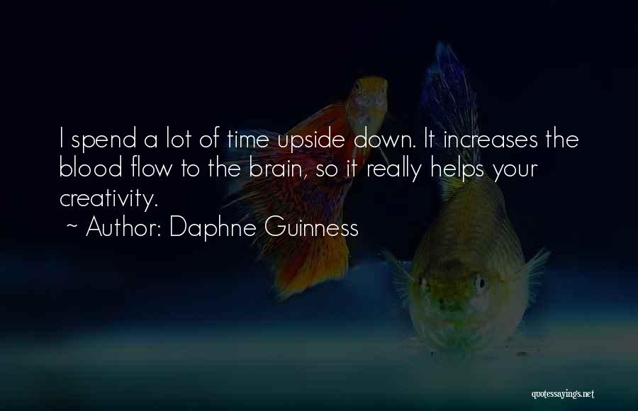 Daphne Guinness Quotes: I Spend A Lot Of Time Upside Down. It Increases The Blood Flow To The Brain, So It Really Helps