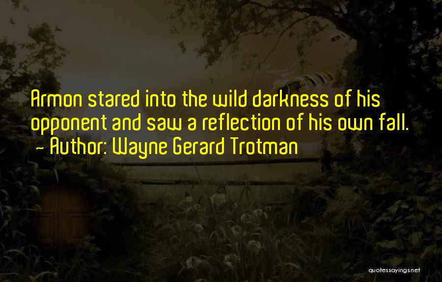 Wayne Gerard Trotman Quotes: Armon Stared Into The Wild Darkness Of His Opponent And Saw A Reflection Of His Own Fall.