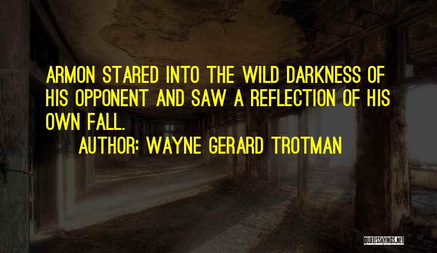 Wayne Gerard Trotman Quotes: Armon Stared Into The Wild Darkness Of His Opponent And Saw A Reflection Of His Own Fall.