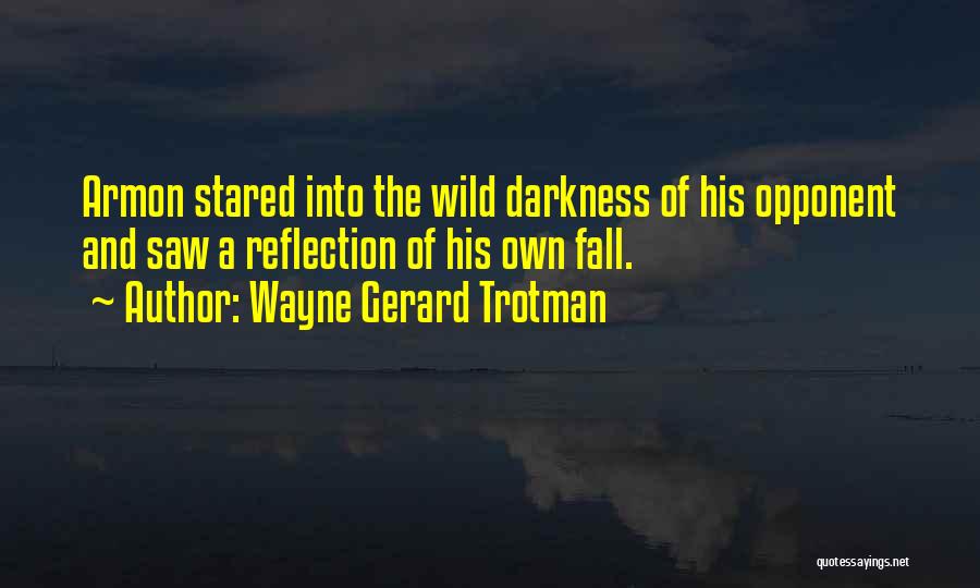 Wayne Gerard Trotman Quotes: Armon Stared Into The Wild Darkness Of His Opponent And Saw A Reflection Of His Own Fall.