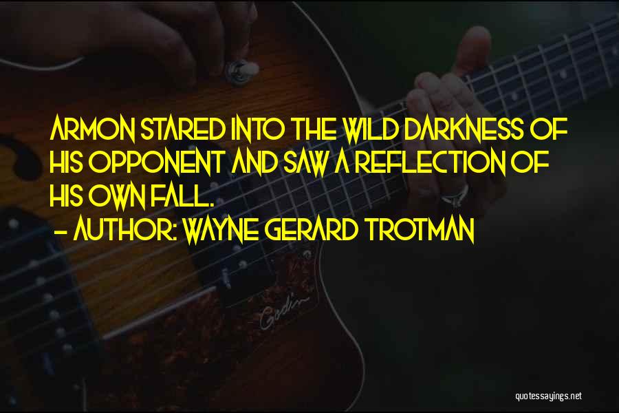 Wayne Gerard Trotman Quotes: Armon Stared Into The Wild Darkness Of His Opponent And Saw A Reflection Of His Own Fall.