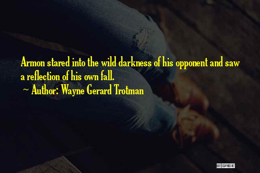 Wayne Gerard Trotman Quotes: Armon Stared Into The Wild Darkness Of His Opponent And Saw A Reflection Of His Own Fall.
