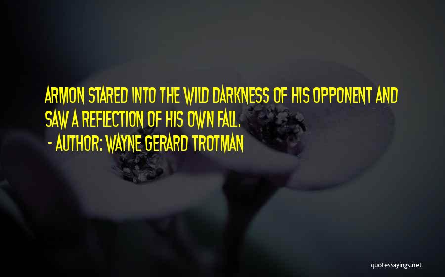 Wayne Gerard Trotman Quotes: Armon Stared Into The Wild Darkness Of His Opponent And Saw A Reflection Of His Own Fall.