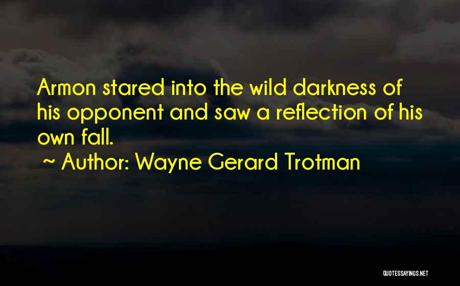 Wayne Gerard Trotman Quotes: Armon Stared Into The Wild Darkness Of His Opponent And Saw A Reflection Of His Own Fall.