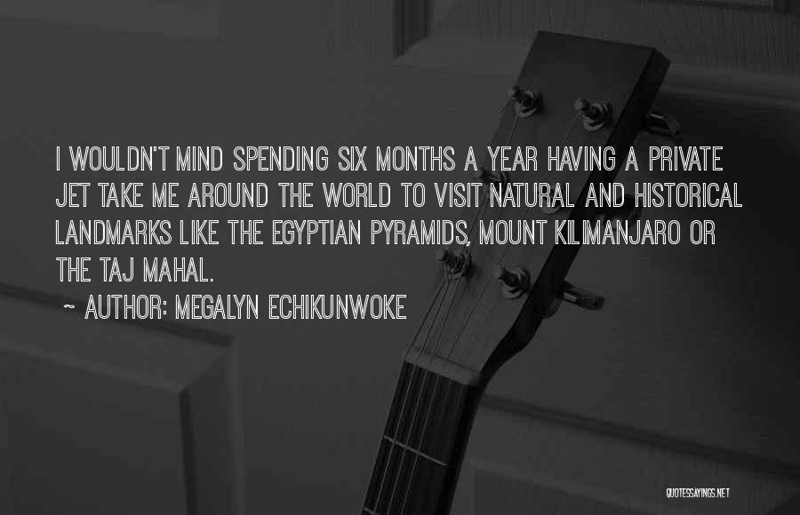 Megalyn Echikunwoke Quotes: I Wouldn't Mind Spending Six Months A Year Having A Private Jet Take Me Around The World To Visit Natural