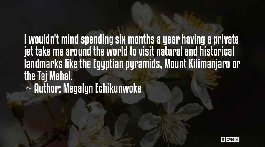 Megalyn Echikunwoke Quotes: I Wouldn't Mind Spending Six Months A Year Having A Private Jet Take Me Around The World To Visit Natural