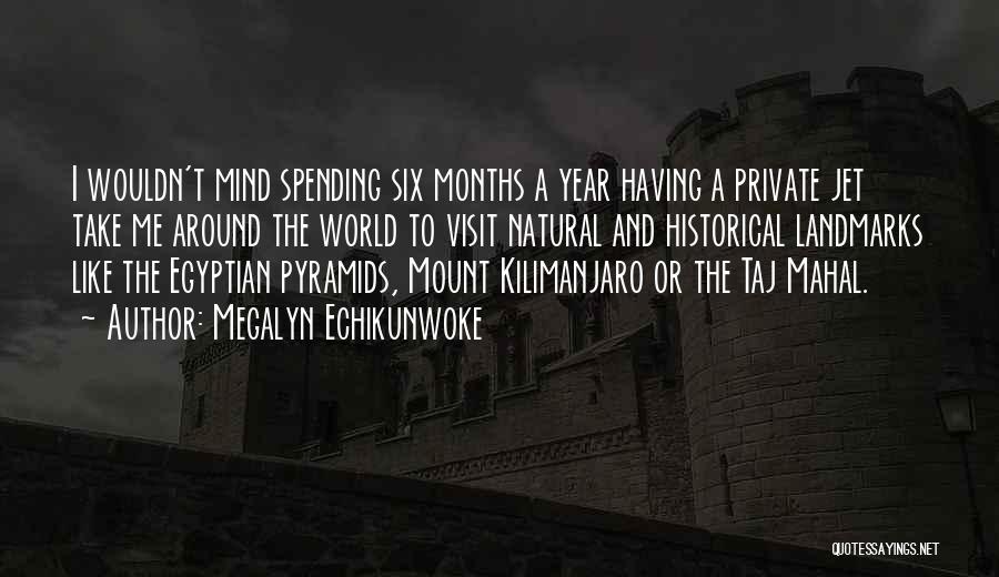 Megalyn Echikunwoke Quotes: I Wouldn't Mind Spending Six Months A Year Having A Private Jet Take Me Around The World To Visit Natural