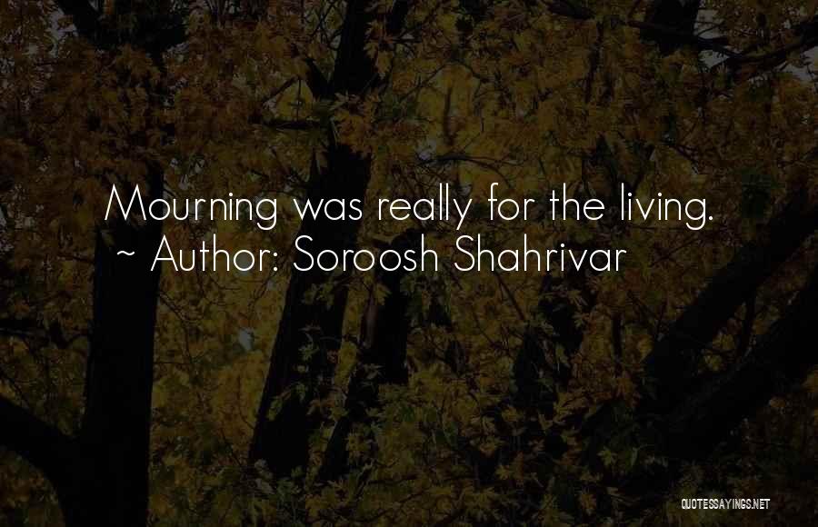 Soroosh Shahrivar Quotes: Mourning Was Really For The Living.