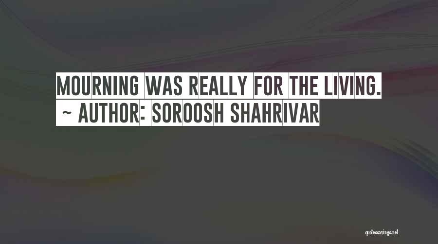 Soroosh Shahrivar Quotes: Mourning Was Really For The Living.