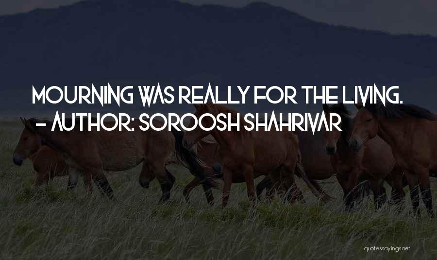 Soroosh Shahrivar Quotes: Mourning Was Really For The Living.