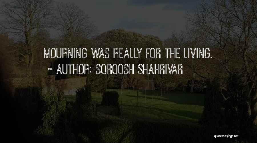 Soroosh Shahrivar Quotes: Mourning Was Really For The Living.